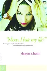 Book cover of Mom, I Hate My Life! by Sharon Hersh