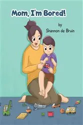 Book cover of Mom, I'm bored! by Shannon de Bruin