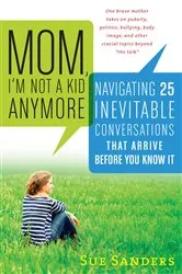 Book cover of Mom, I'm Not a Kid Anymore: Navigating 25 Inevitable Conversations That Arrive Before You Know It by Sue Sanders