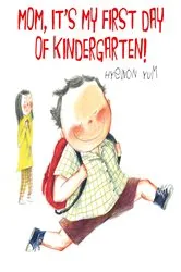 Book cover of Mom, It's My First Day of Kindergarten! by Hyewon Yum