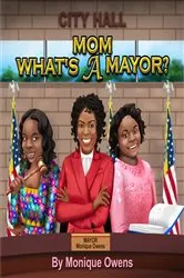 Book cover of MOM WHAT'S A MAYOR? by Monique Owens