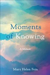 Book cover of Moments of Knowing by Mary Helen Fein