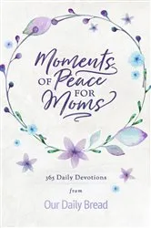 Book cover of Moments of Peace for Moms by Our Daily Bread