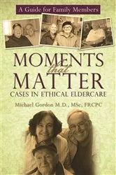 Book cover of Moments That Matter: Cases in Ethical Eldercare by Michael Gordon M.D. MSc FRCPC