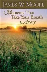 Book cover of Moments That Take Your Breath Away by James W. Moore