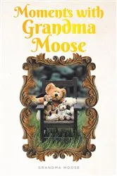 Book cover of Moments with Grandma Moose by Grandma Moose
