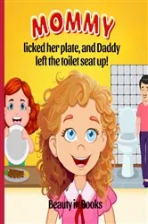 Book cover of Mommy Licked her Plate and Daddy Left the Toilet Seat Up! by Beauty in Books
