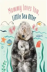 Book cover of Mommy Loves You, Little Sea Otter by Amanda Wood