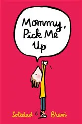 Book cover of Mommy, Pick Me Up by Soledad Bravi