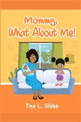 Book cover of Mommy, What About Me! by Tira L. Gibbs