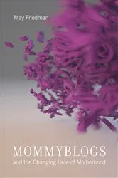 Book cover of Mommyblogs and the Changing Face of Motherhood by May Friedman