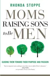 Book cover of Moms Raising Sons to Be Men by Rhonda Stoppe