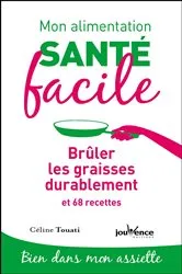 Book cover of Mon alimentation santé facile : Brûler les graisses durablement by Céline Touati