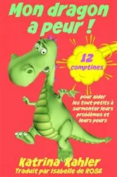 Book cover of Mon dragon a peur! 12 comptines pour résoudre les problems by Katrina Kahler