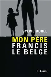Book cover of Mon père Francis le Belge by Sylvie Borel