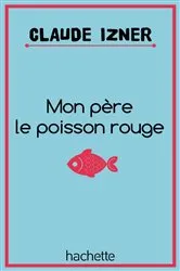 Book cover of Mon père le poisson rouge by Claude Izner