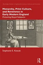 Book cover of Monarchy, Print Culture, and Reverence in Early Modern England by Stephanie E. Koscak