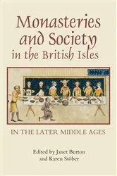 Book cover of Monasteries and Society in the British Isles in the Later Middle Ages by Janet Burton