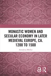 Book cover of Monastic Women and Secular Economy in Later Medieval Europe, ca. 1200 to 1500 by Annalena Müller