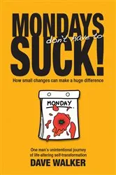 Book cover of MONDAYS don't have to SUCK! by Dave Walker