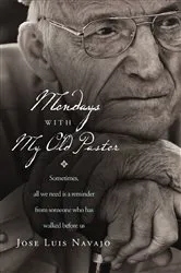 Book cover of Mondays with My Old Pastor by José Luis Navajo