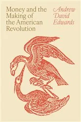 Book cover of Money and the Making of the American Revolution by Andrew David Edwards