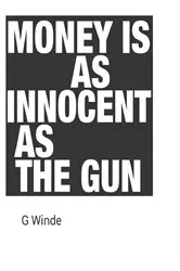 Book cover of Money is as innocent as the gun by Geoff Winde