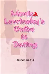 Book cover of Monica Lewinsky's Guide to Dating by Anonymous Too