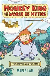 Book cover of Monkey King and the World of Myths: The Monster and the Maze by Maple Lam