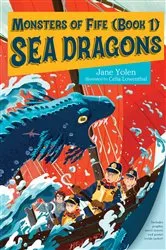 Book cover of Monsters of Fife: Sea Dragons by Jane Yolen