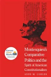 Book cover of Montesquieu's Comparative Politics and the Spirit of American Constitutionalism by Anne M. Cohler