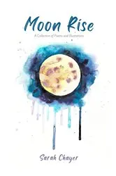 Book cover of Moon Rise - A Collection of Poems and Illustrations About Mental Health by Sarah Chayer