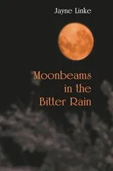 Book cover of Moonbeams in the Bitter Rain by Jayne Linke