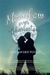 Book cover of Moonbow Over Charleston by Terry Ward Tucker