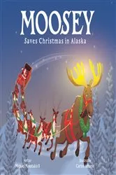 Book cover of Moosey Saves Christmas in Alaska by Michael L Moustakis