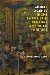 Book cover of Moral Agents: Eight Twentieth-Century American Writers by Edward Mendelson