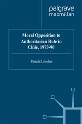 Book cover of Moral Opposition to Authoritarian Rule in Chile, 1973-90 by P. Lowden