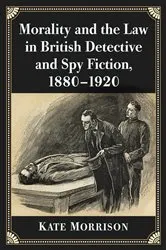 Book cover of Morality and the Law in British Detective and Spy Fiction, 1880-1920 by Kate Morrison