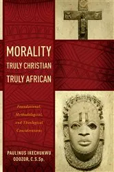 Book cover of Morality Truly Christian, Truly African by Paulinus Ikechukwu Odozor C.S.Sp.