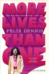 Book cover of More Lives Than One: The Extraordinary Life of Felix Dennis by Fergus Byrne