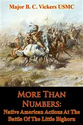Book cover of More Than Numbers: Native American Actions At The Battle Of The Little Bighorn by Major B. C. Vickers USMC