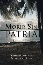 Book cover of Morir Sin Patria by Armando Andrés Betancourt Reina