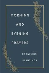 Book cover of Morning and Evening Prayers by Cornelius Plantinga
