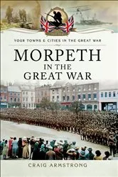 Book cover of Morpeth in the Great War by Craig Armstrong