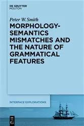 Book cover of Morphology-Semantics Mismatches and the Nature of Grammatical Features by Peter W. Smith