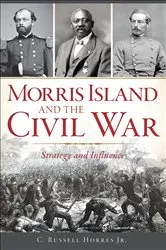 Book cover of Morris Island and the Civil War by C. Russell Horres