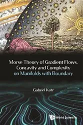 Book cover of Morse Theory Of Gradient Flows, Concavity And Complexity On Manifolds With Boundary by Gabriel Katz