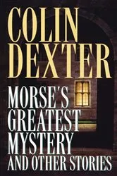 Book cover of Morse's Greatest Mystery and Other Stories by Colin Dexter