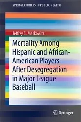 Book cover of Mortality Among Hispanic and African-American Players After Desegregation in Major League Baseball by Jeffrey S. Markowitz