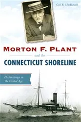Book cover of Morton F. Plant and the Connecticut Shoreline by Gail B. MacDonald